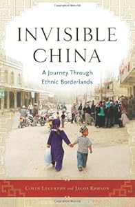 Invisible China: A Journey Through Ethnic Borderlands by Colin Legerton