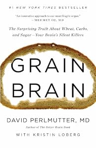 Grain Brain: The Surprising Truth about Wheat, Carbs, by David Perlmutter