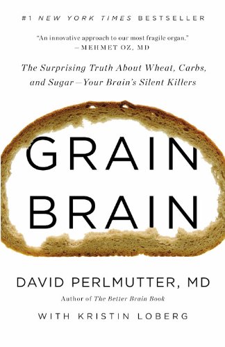 Grain Brain: The Surprising Truth about Wheat, Carbs, by David Perlmutter