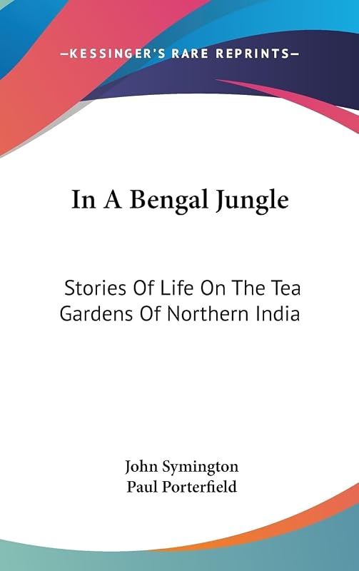 In A Bengal Jungle: Stories Of Life On The Tea Gardens Of Northern India by John Symington