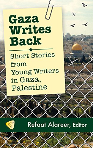 Gaza Writes Back: Short Stories from Young Writers in Gaza, Palestine by Refaat Alareer