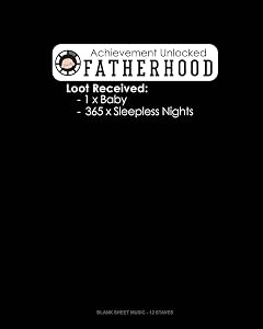 Achievement Unlocked Fatherhood Loot Received: 1 X Baby 365 X Sleepless Nights: Blank Sheet Music - 12 Staves