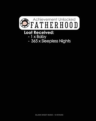 Achievement Unlocked Fatherhood Loot Received: 1 X Baby 365 X Sleepless Nights: Blank Sheet Music - 12 Staves