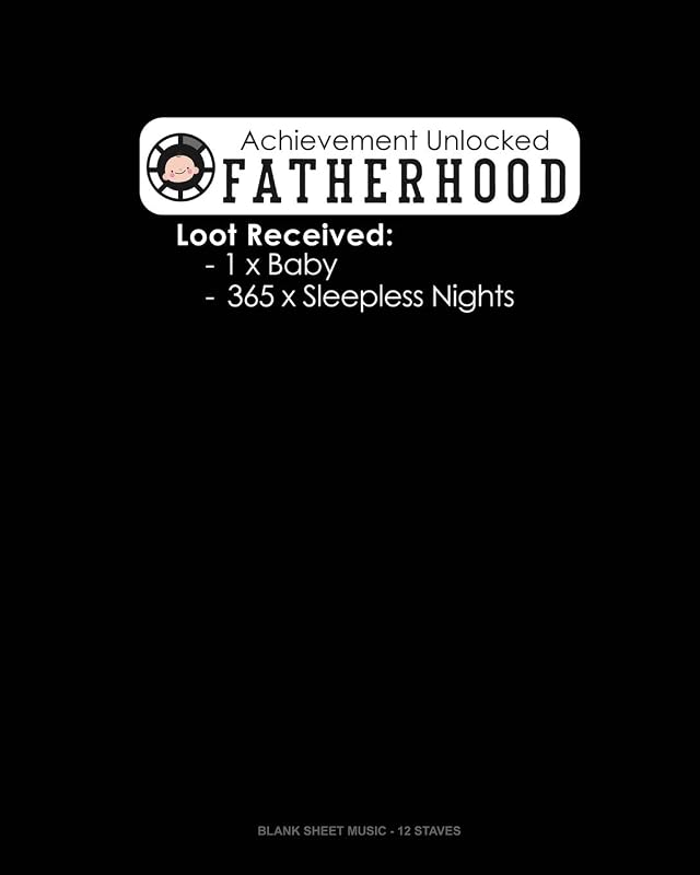 Achievement Unlocked Fatherhood Loot Received: 1 X Baby 365 X Sleepless Nights: Blank Sheet Music - 12 Staves by Jeryx Publishing
