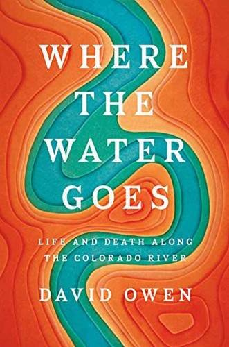 Where the Water Goes: Life and Death Along the Colorado River by David Owen