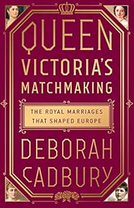 Queen Victoria's Matchmaking: The Royal Marriages that Shaped Europe