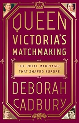 Queen Victoria's Matchmaking: The Royal Marriages that Shaped Europe