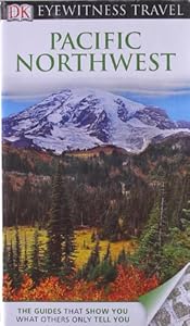 DK Eyewitness Travel Guide: Pacific Northwest