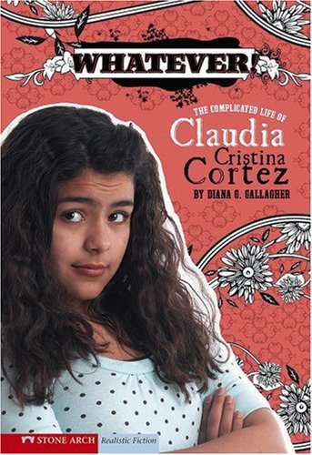 Whatever!: The Complicated Life of Claudia Cristina Cortez by Diana G Gallagher