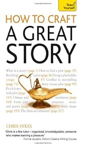 How to Craft a Great Story: A Teach Yourself Guide (Teach Yourself: Writing) by Chris Sykes