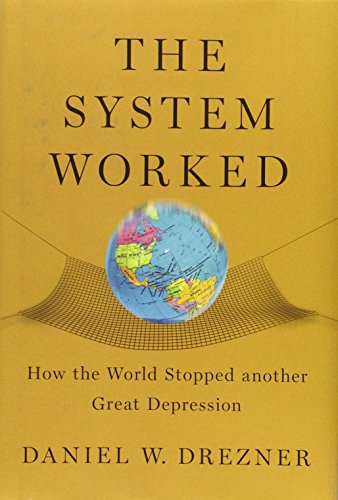The System Worked: How the World Stopped Another Great Depression by Daniel W Drezner