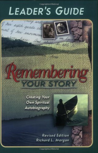 Remembering Your Story: Creating Your Own Spiritual Autobiography : Leader's Guide by Richard Lyon Morgan