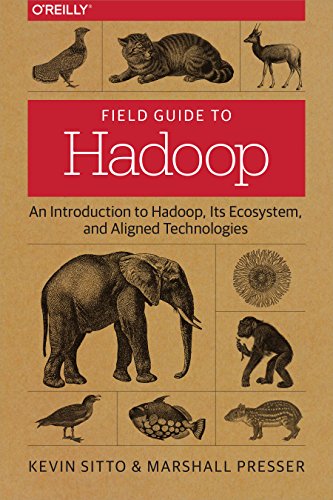 Field Guide to Hadoop: An Introduction to Hadoop, Its Ecosystem, and Aligned Technologies by Marshall Presser