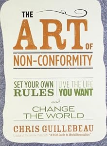 The Art of Non-Conformity: Set Your Own Rules, Live the Life You Want, and Change the World by Chris Guillebeau
