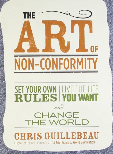 The Art of Non-Conformity: Set Your Own Rules, Live the Life You Want, and Change the World by Chris Guillebeau