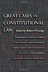 Great Cases in Constitutional Law by Robert P. George
