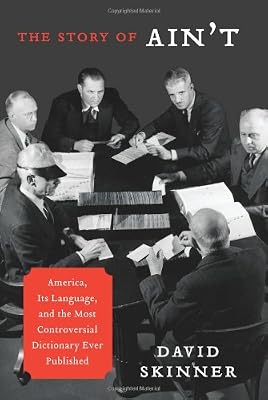 The Story of Ain't: America, Its Language, and the Most Controversial Dictionary Ever Published