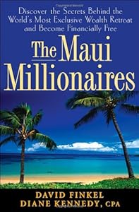 The Maui Millionaires: Discover the Secrets Behind the World's Most Exclusive Wealth Retreat and Become Financially Free