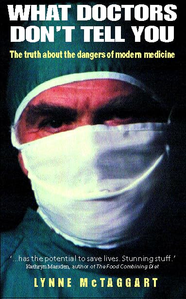 What Doctors Don't Tell You : The Truth About the Dangers of Modern Medicine by Lynne McTaggart