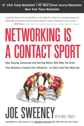 Networking Is a Contact Sport: How Staying Connected and Serving Others Will Help You Grow Your Business, Expand Your Influence -- or Even Land Your Next Job by Joe Sweeney