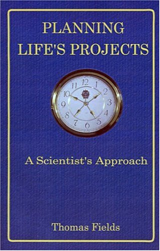 Planning Life's Projects: A Scientist's Approach by Thomas Fields