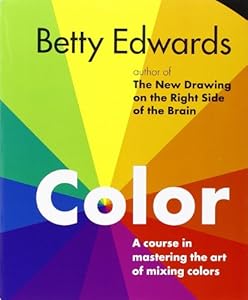 Color by Betty Edwards: A Course in Mastering the Art of Mixing Colors