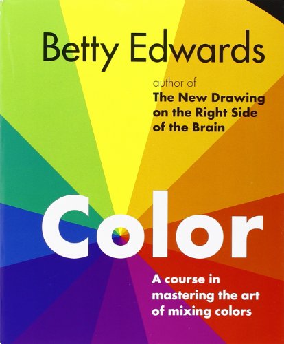 Color by Betty Edwards: A Course in Mastering the Art of Mixing Colors by Betty Edwards