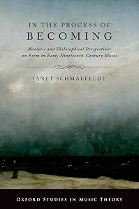 In the Process of Becoming: Analytic and Philosophical Perspectives on Form in Early Nineteenth-Century Music (Oxford Studies in Music Theory) by Janet Schmalfeldt