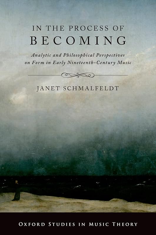 In the Process of Becoming: Analytic and Philosophical Perspectives on Form in Early Nineteenth-Century Music (Oxford Studies in Music Theory) by Janet Schmalfeldt