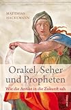 Orakel, Seher und Propheten - Wie die Antike in die Zukunft sah - Matthias Hackemann