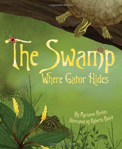 The Swamp Where Gator Hides by Marianne Berkes  ,
