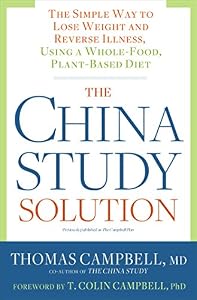 The China Study Solution: The Simple Way to Lose Weight and Reverse Illness, Using a Whole-Food, Plant-Based Diet