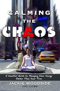 Calming the Chaos: A Soulful Guide to Managing Your Energy Rather Than Your Time by Jackie Woodside
