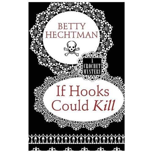 If Hooks Could Kill (Crochet Mysteries) by Betty Hechtman
