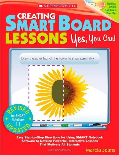 Creating SMART Board Lessons: Yes, You Can!: Easy Step-by-Step Directions for Using SMART Notebook Software to Develop Powerful, Interactive Lessons That Motivate All Students by Marcia Jeans