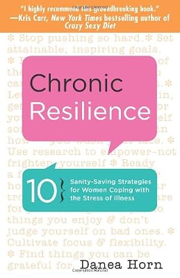 Chronic Resilience: 10 Sanity-Saving Strategies for Women Coping with the Stress of Illness