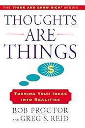 Thoughts Are Things: Turning Your Ideas Into Realities (Think and Grow Rich)