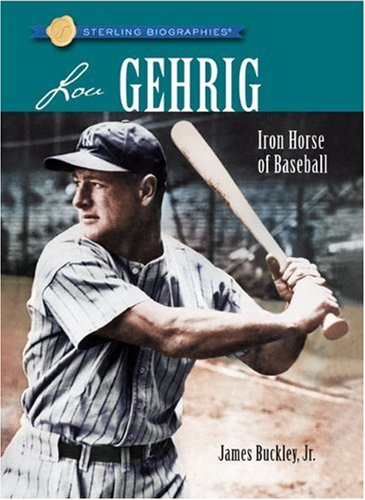 Sterling Biographies&reg;: Lou Gehrig: Iron Horse of Baseball by James Buckley Jr.