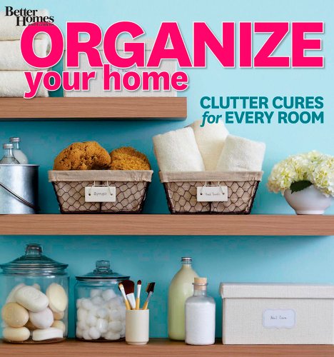 Organize Your Home: Clutter Cures for Every Room by Better Homes and Gardens