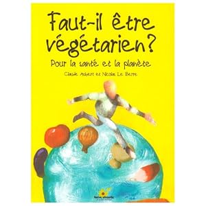 Faut-il être végétarien ? : Pour la santé et la planète