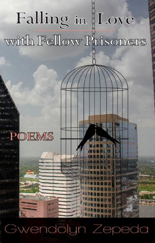 Falling in Love with Fellow Prisoners: Poems by Gwendolyn Zepeda