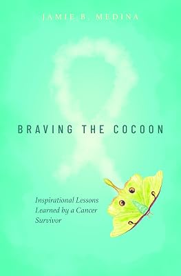 Braving the Cocoon: Inspirational Lessons Learned by a Cancer Survivor