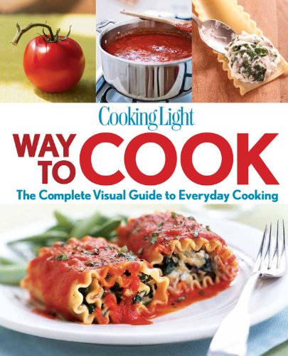 Cooking Light Way to Cook: The Complete Visual Guide To Everyday Cooking by Cooking Light