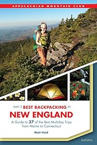 AMC's Best Backpacking in New England: A Guide To 37 Of The Best Multiday Trips From Maine To Connecticut by Matt Heid