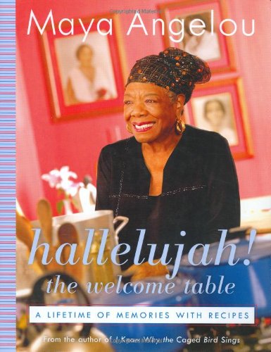 Hallelujah! The Welcome Table: A Lifetime of Memories with Recipes by Maya Angelou