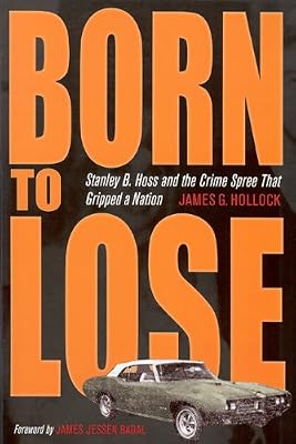 Born to Lose: Stanley B. Hoss &amp; the Crime Spree That Gripped a Nation