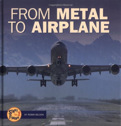 From Metal to Airplane (Start to Finish (Lerner Hardcover))