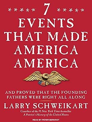 Seven Events That Made America America: And Proved That the Founding Fathers Were Right All Along