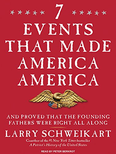 Seven Events That Made America America: And Proved That the Founding Fathers Were Right All Along by Larry Schweikart