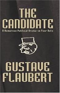 The Candidate [Facsimile Edition]: A Humorous Political Drama--in Four Acts by Gustave Flaubert